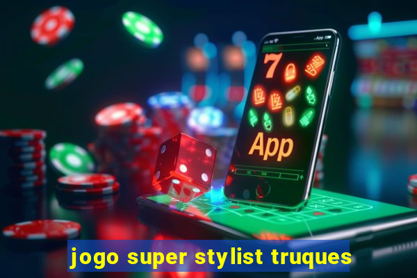 jogo super stylist truques